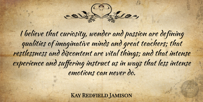 Kay Redfield Jamison Quote About Believe, Defining, Discontent, Emotions, Experience: I Believe That Curiosity Wonder...