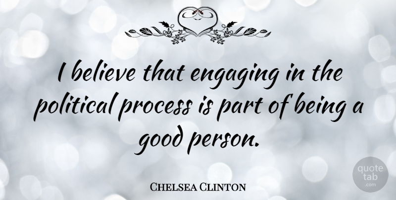 Chelsea Clinton Quote About Believe, Political, Good Person: I Believe That Engaging In...