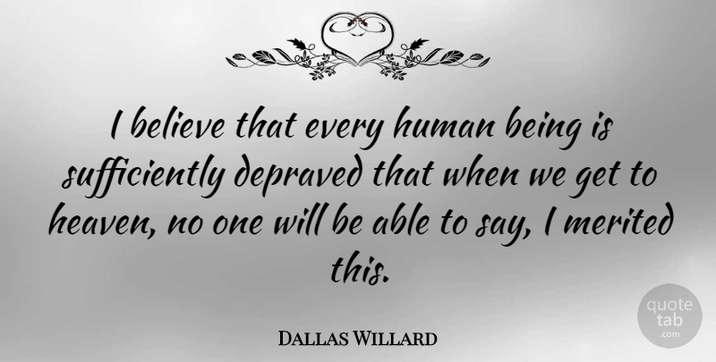 Dallas Willard Quote About Believe, Heaven, Able: I Believe That Every Human...