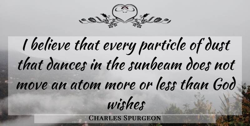 Charles Spurgeon Quote About Believe, Moving, Dust: I Believe That Every Particle...