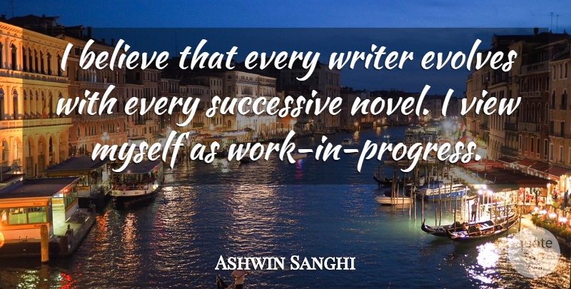 Ashwin Sanghi Quote About Believe, Views, Progress: I Believe That Every Writer...