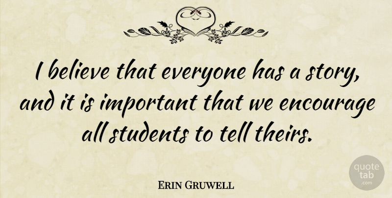 Erin Gruwell I Believe That Everyone Has A Story And It Is Important Quotetab