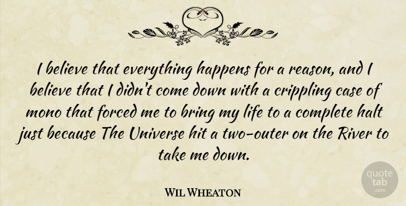 Wil Wheaton Quote About Believe, Bring, Case, Complete, Crippling: I Believe That Everything Happens...