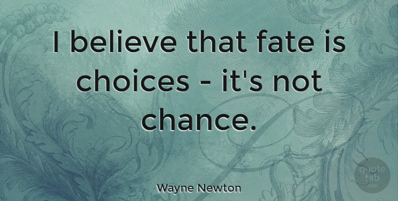 Wayne Newton Quote About Believe, Fate, Choices: I Believe That Fate Is...