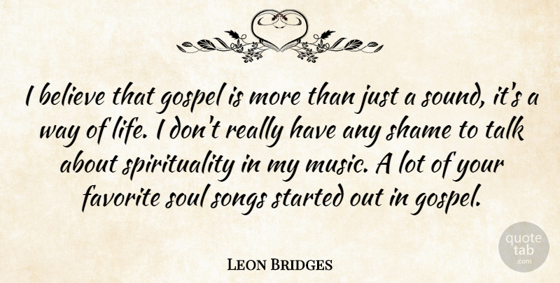 Leon Bridges Quote About Believe, Favorite, Gospel, Life, Music: I Believe That Gospel Is...