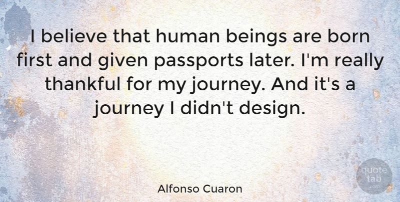 Alfonso Cuaron Quote About Beings, Believe, Born, Design, Given: I Believe That Human Beings...