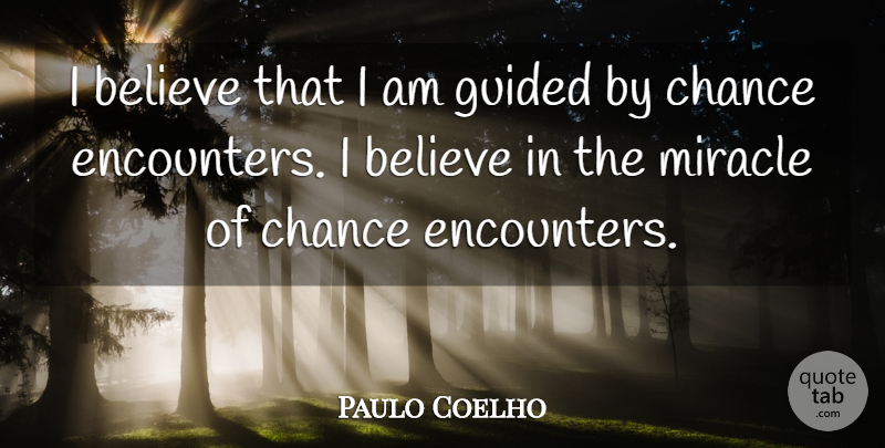Paulo Coelho Quote About Life, Believe, Miracle: I Believe That I Am...