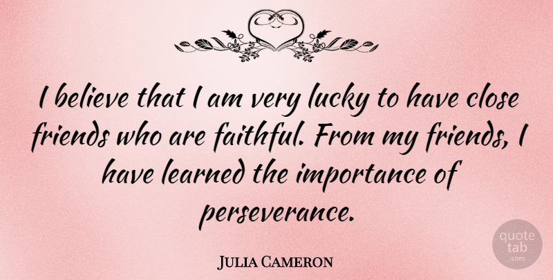 Julia Cameron Quote About Perseverance, Believe, Faithful: I Believe That I Am...