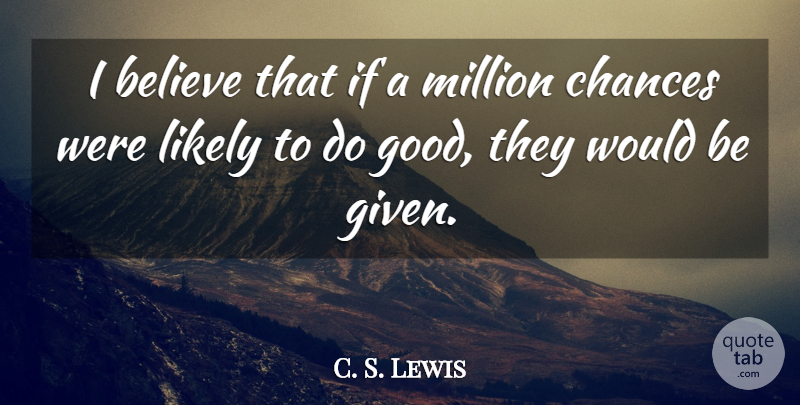 C. S. Lewis Quote About Believe, Would Be, Chance: I Believe That If A...