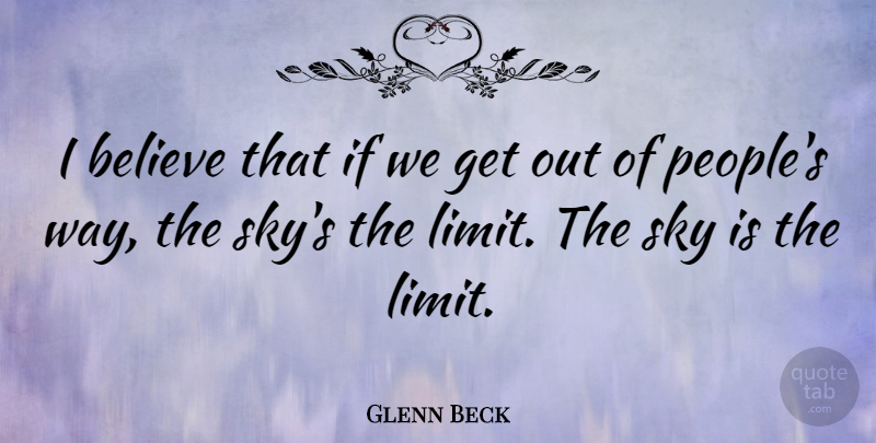 Glenn Beck Quote About Believe, Sky: I Believe That If We...