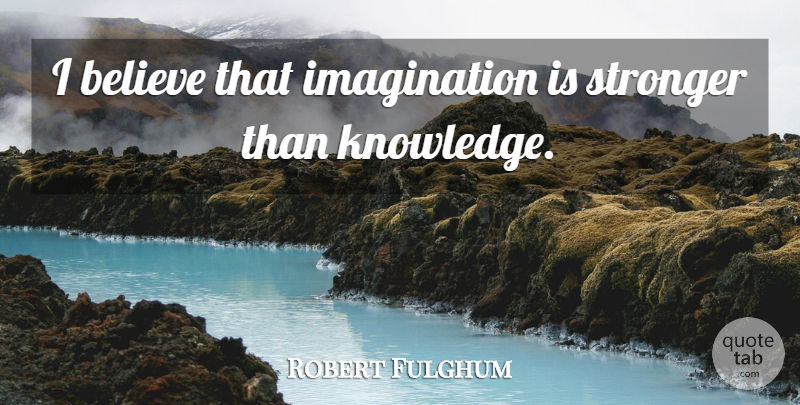 Robert Fulghum Quote About Hope, Laughter, Grief: I Believe That Imagination Is...