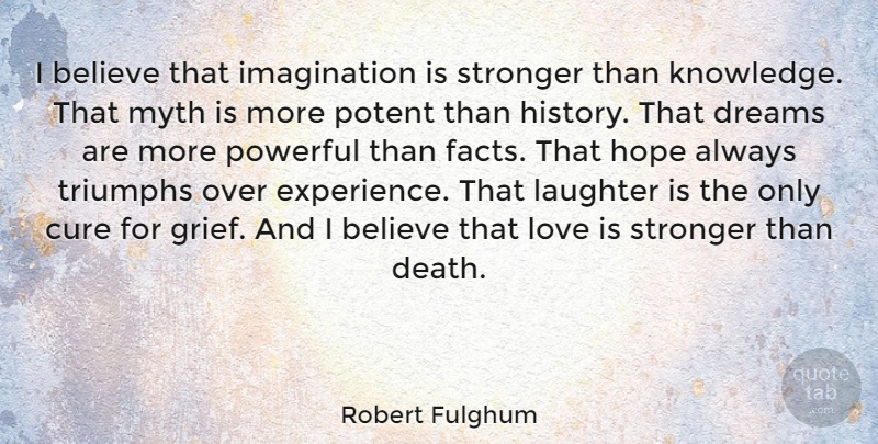 Robert Fulghum Quote About Love, Life, Death: I Believe That Imagination Is...