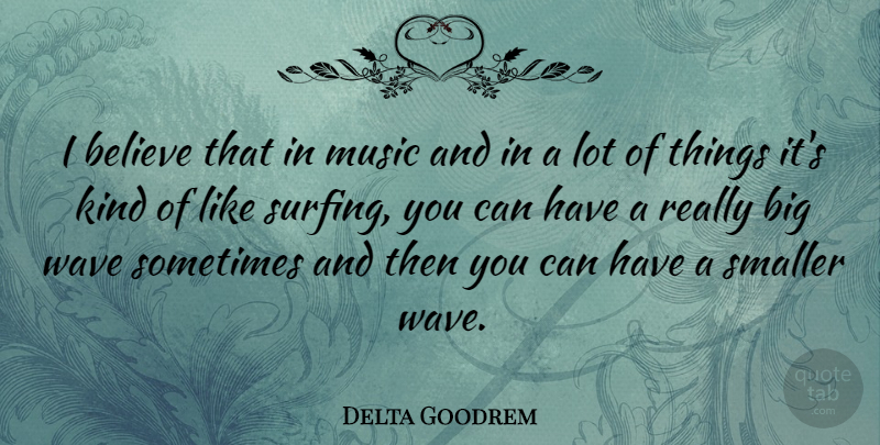 Delta Goodrem Quote About Believe, Surfing, Kind: I Believe That In Music...