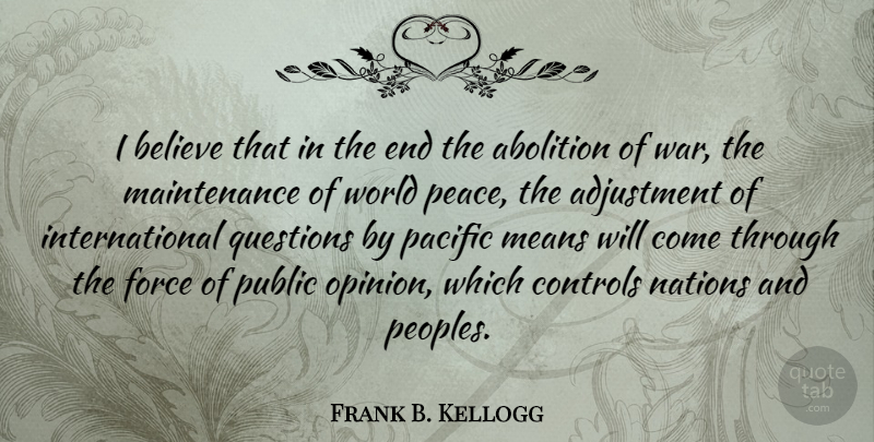 Frank B. Kellogg Quote About War, Believe, Mean: I Believe That In The...