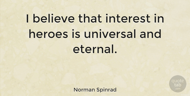 Norman Spinrad Quote About Believe, Hero, Interest: I Believe That Interest In...