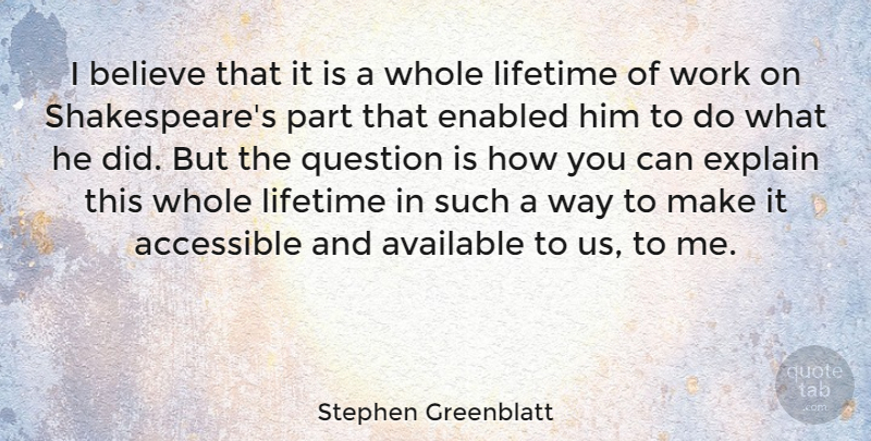 Stephen Greenblatt Quote About Believe, Way, Lifetime: I Believe That It Is...