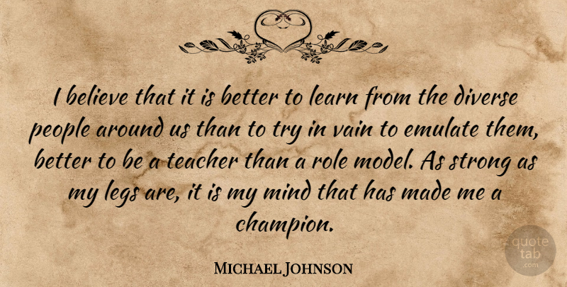 Michael Johnson Quote About Teacher, Strong, Motivation: I Believe That It Is...