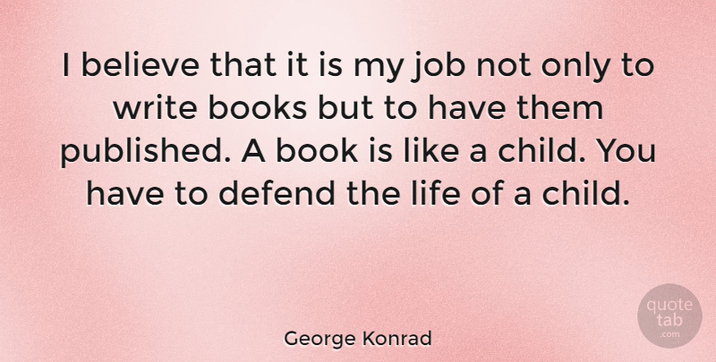 George Konrad Quote About Believe, Book, Books, Defend, Job: I Believe That It Is...