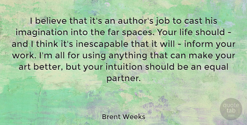 Brent Weeks Quote About Art, Believe, Cast, Equal, Far: I Believe That Its An...