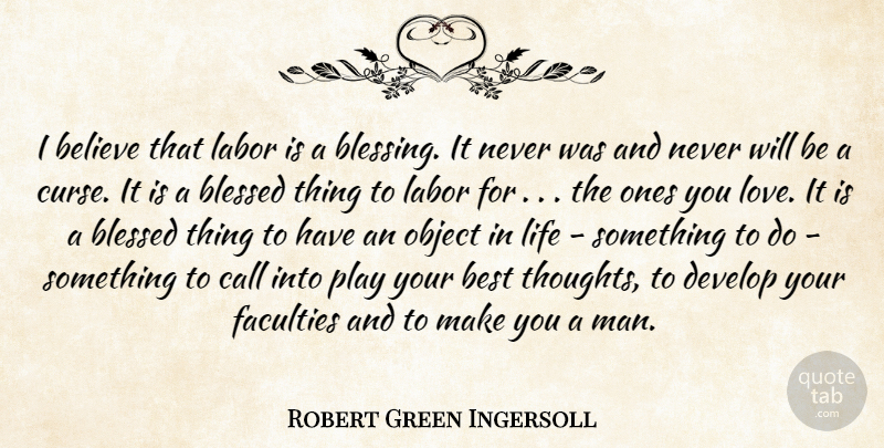 Robert Green Ingersoll Quote About Work, Blessed, Believe: I Believe That Labor Is...