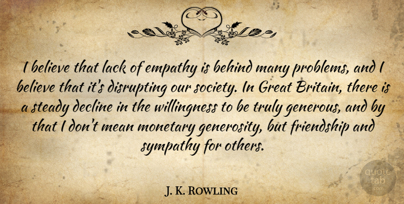 J. K. Rowling Quote About Believe, Mean, Generosity: I Believe That Lack Of...