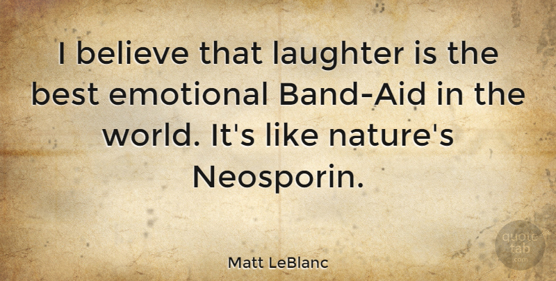 Matt LeBlanc Quote About Laughter, Believe, Emotional: I Believe That Laughter Is...