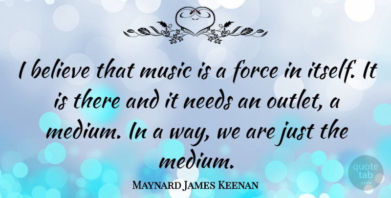 Maynard James Keenan Quote About Believe, Needs, Way: I Believe That Music Is...