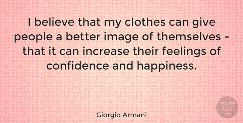 Giorgio Armani Quote About Believe, Clothes, Giving: I Believe That My Clothes...