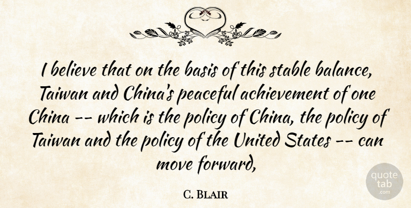 C. Blair Quote About Achievement, Basis, Believe, China, Move: I Believe That On The...
