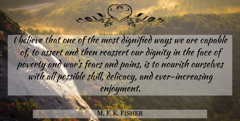 M. F. K. Fisher Quote About Pain, War, Believe: I Believe That One Of...