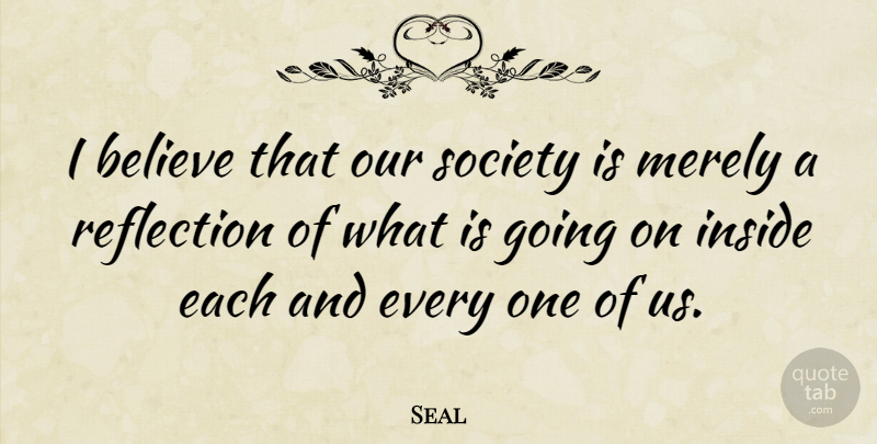 Seal Quote About Believe, Reflection, Our Society: I Believe That Our Society...