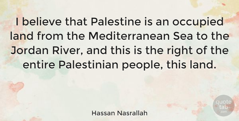 Hassan Nasrallah Quote About Believe, Sea, Land: I Believe That Palestine Is...