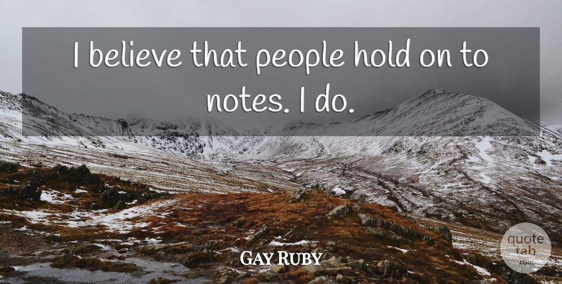 Gay Ruby Quote About Believe, Hold, People: I Believe That People Hold...