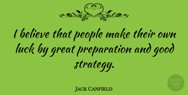 Jack Canfield Quote About Believe, People, Preparation: I Believe That People Make...