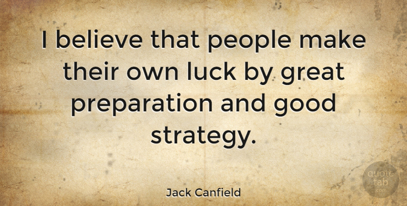 Jack Canfield Quote About Believe, People, Preparation: I Believe That People Make...