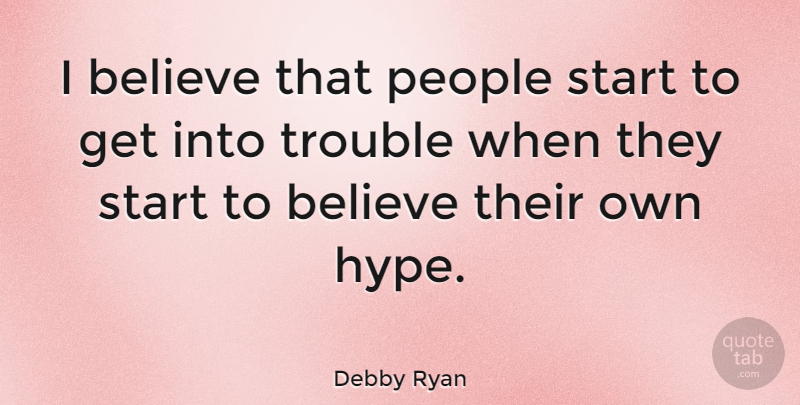 Debby Ryan Quote About Believe, Hype, People: I Believe That People Start...