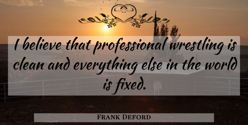 Frank Deford Quote About Believe, Wrestling, World: I Believe That Professional Wrestling...