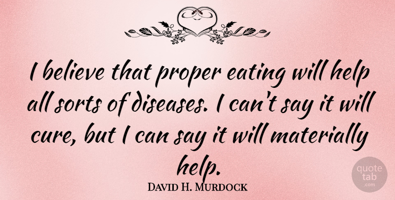 David H. Murdock Quote About Believe, Proper, Sorts: I Believe That Proper Eating...