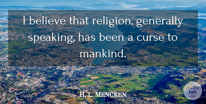 H. L. Mencken Quote About Believe, Religion, Mankind: I Believe That Religion Generally...