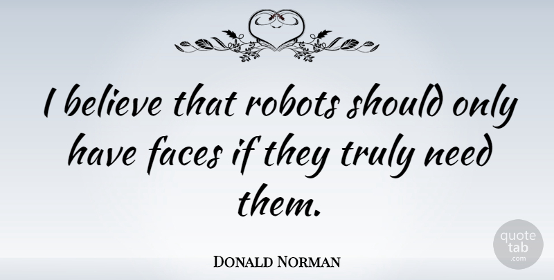 Donald Norman Quote About Believe: I Believe That Robots Should...