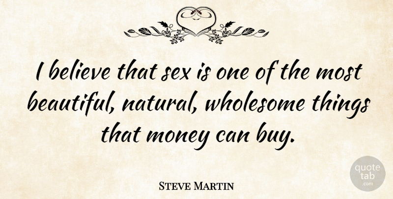 Steve Martin Quote About Beautiful, Funny Love, Sex: I Believe That Sex Is...