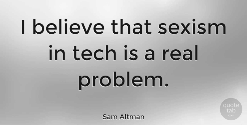 Sam Altman Quote About Believe: I Believe That Sexism In...