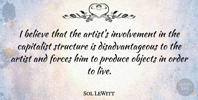 Sol LeWitt Quote About Believe, Artist, Order: I Believe That The Artists...