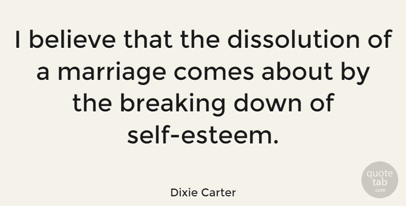 Dixie Carter Quote About Believe, Marriage: I Believe That The Dissolution...