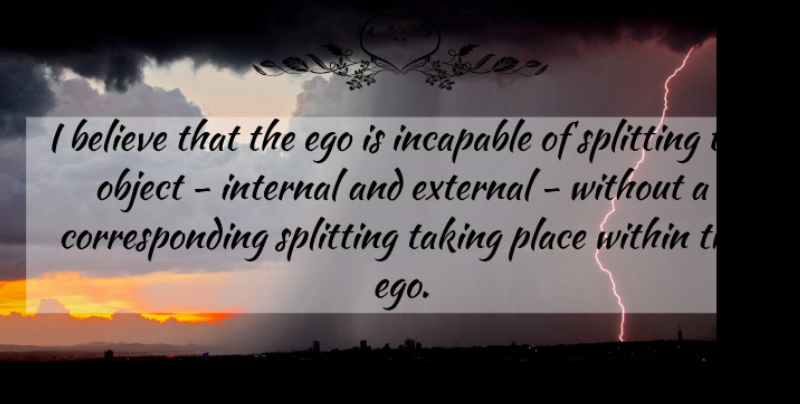 Melanie Klein Quote About Austrian Psychologist, Believe, Ego, External, Incapable: I Believe That The Ego...