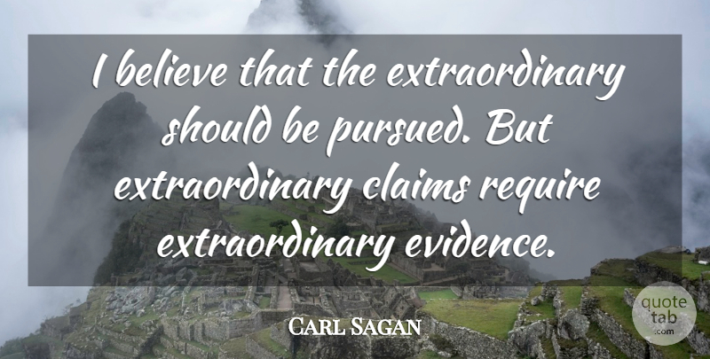 Carl Sagan Quote About Believe, Science, Claims: I Believe That The Extraordinary...