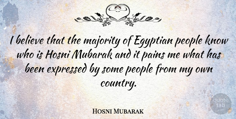 Hosni Mubarak Quote About Believe, Expressed, Pains, People: I Believe That The Majority...
