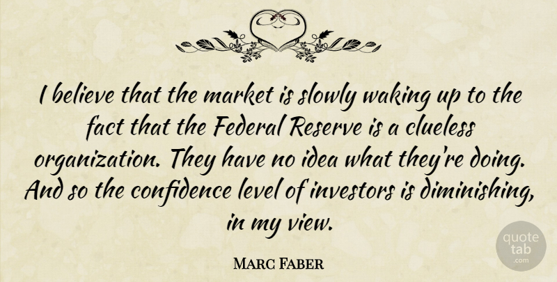 Marc Faber Quote About Believe, Clueless, Federal, Investors, Level: I Believe That The Market...