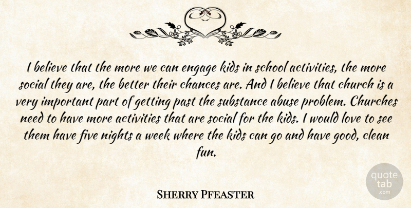 Sherry Pfeaster Quote About Abuse, Activities, Believe, Chances, Church: I Believe That The More...