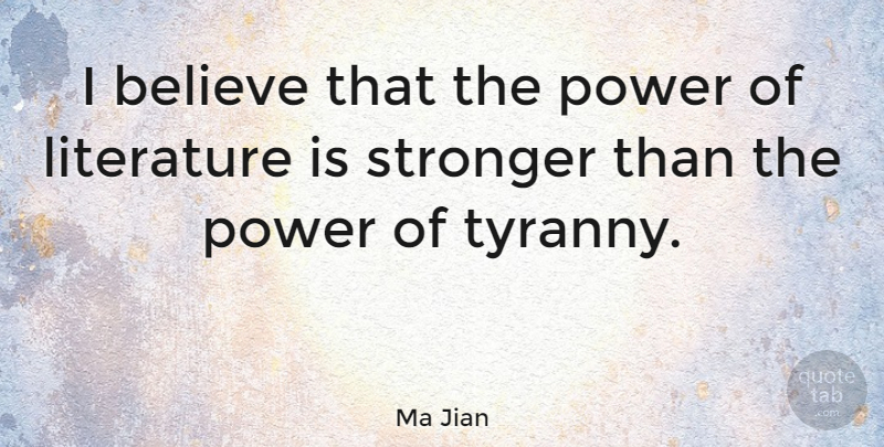 Ma Jian Quote About Believe, Stronger, Literature: I Believe That The Power...